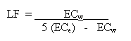 Leaching factor (LF) equals EC(sub w) divided by: 5 times the EC(sub e) minus the EC(sub w)...